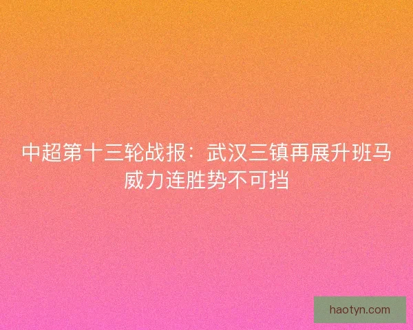 中超第十三轮战报：武汉三镇再展升班马威力连胜势不可挡